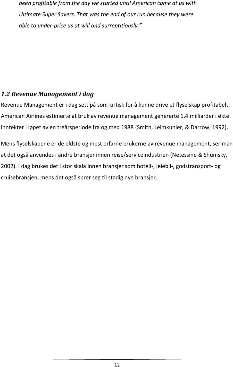 American Airlines estimerte at bruk av revenue management genererte 1,4 milliarder i økte inntekter i løpet av en treårsperiode fra og med 1988 (Smith, Leimkuhler, & Darrow, 1992).