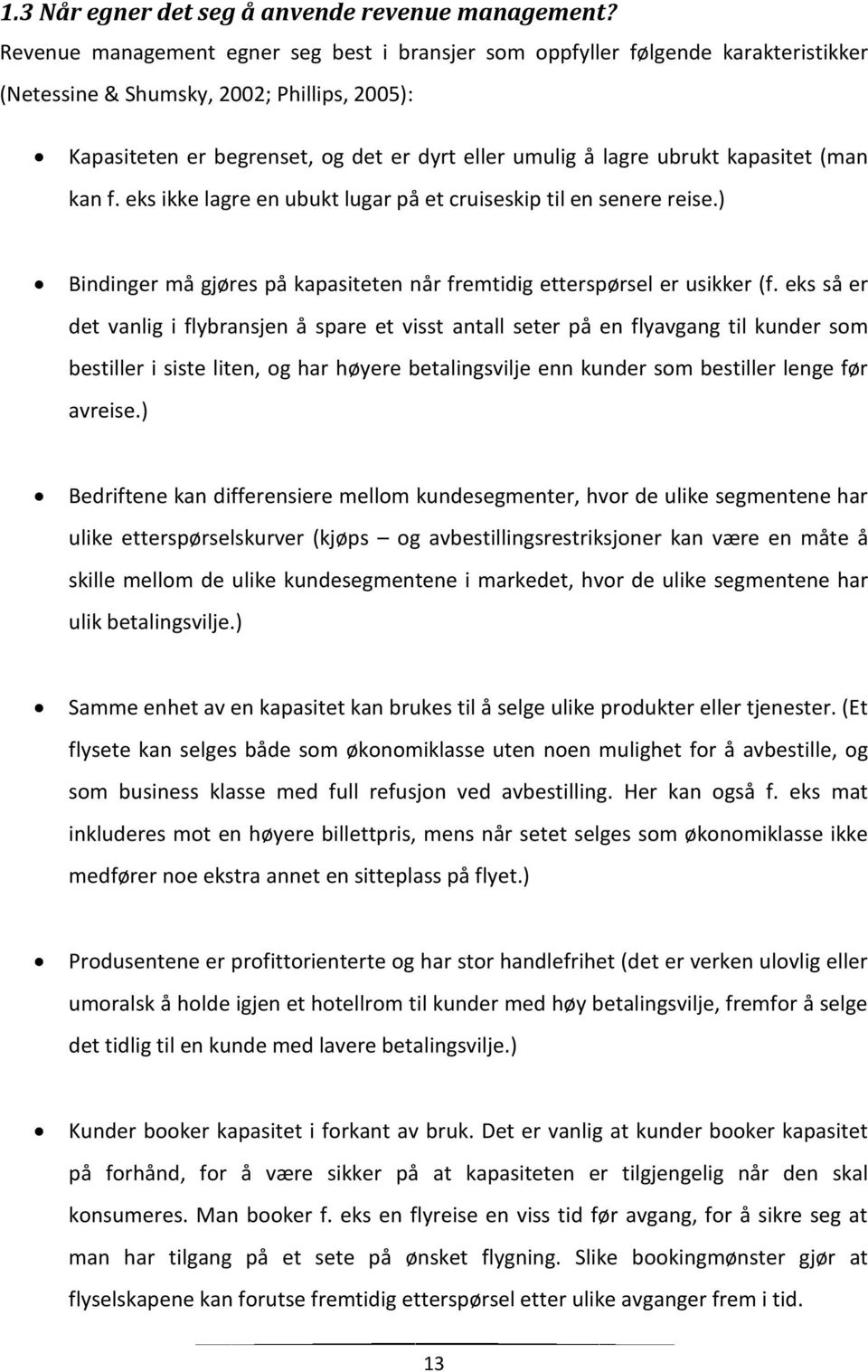 kapasitet (man kan f. eks ikke lagre en ubukt lugar på et cruiseskip til en senere reise.) Bindinger må gjøres på kapasiteten når fremtidig etterspørsel er usikker (f.