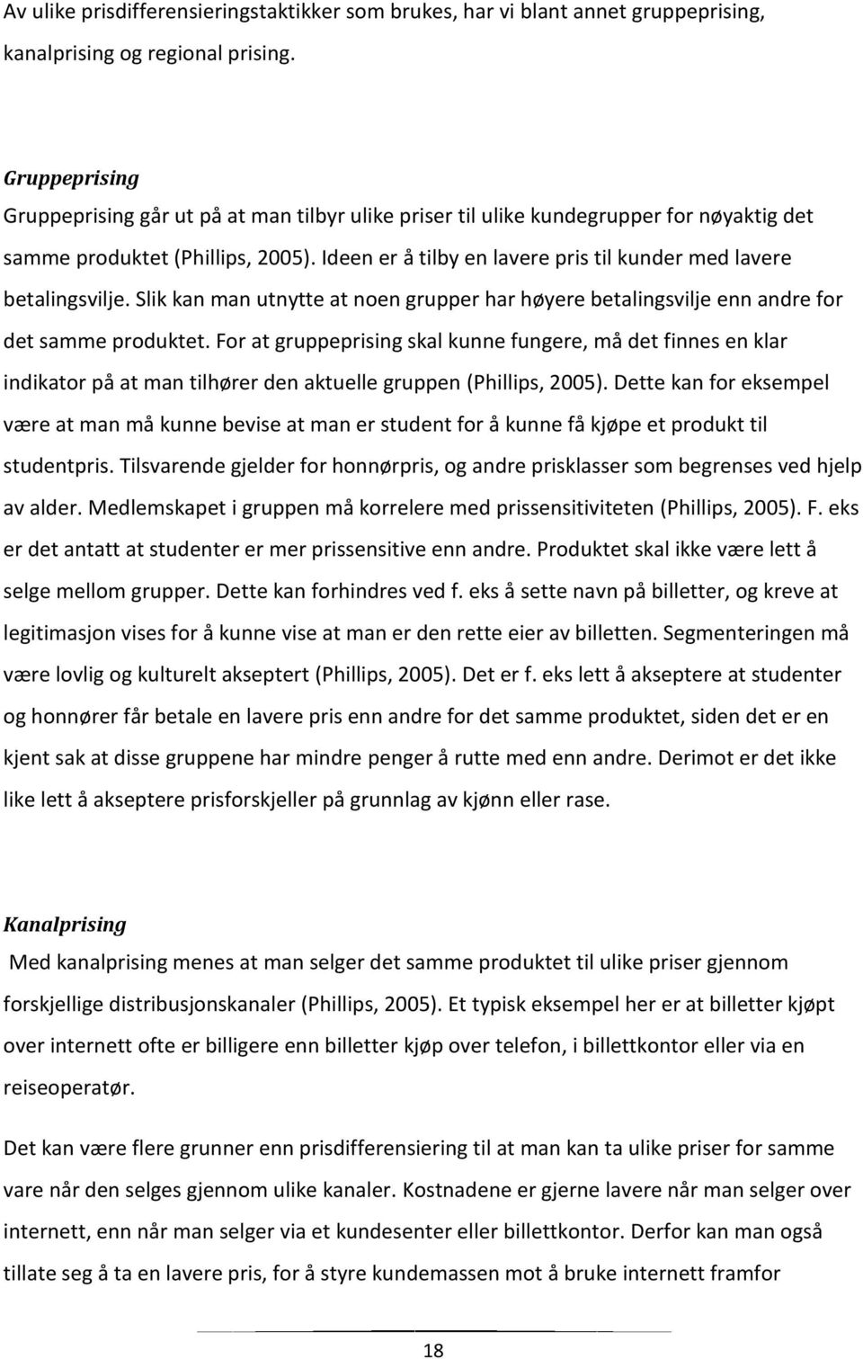 Ideen er å tilby en lavere pris til kunder med lavere betalingsvilje. Slik kan man utnytte at noen grupper har høyere betalingsvilje enn andre for det samme produktet.