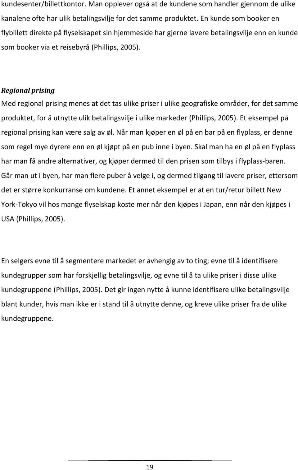 Regional prising Med regional prising menes at det tas ulike priser i ulike geografiske områder, for det samme produktet, for å utnytte ulik betalingsvilje i ulike markeder (Phillips, 2005).