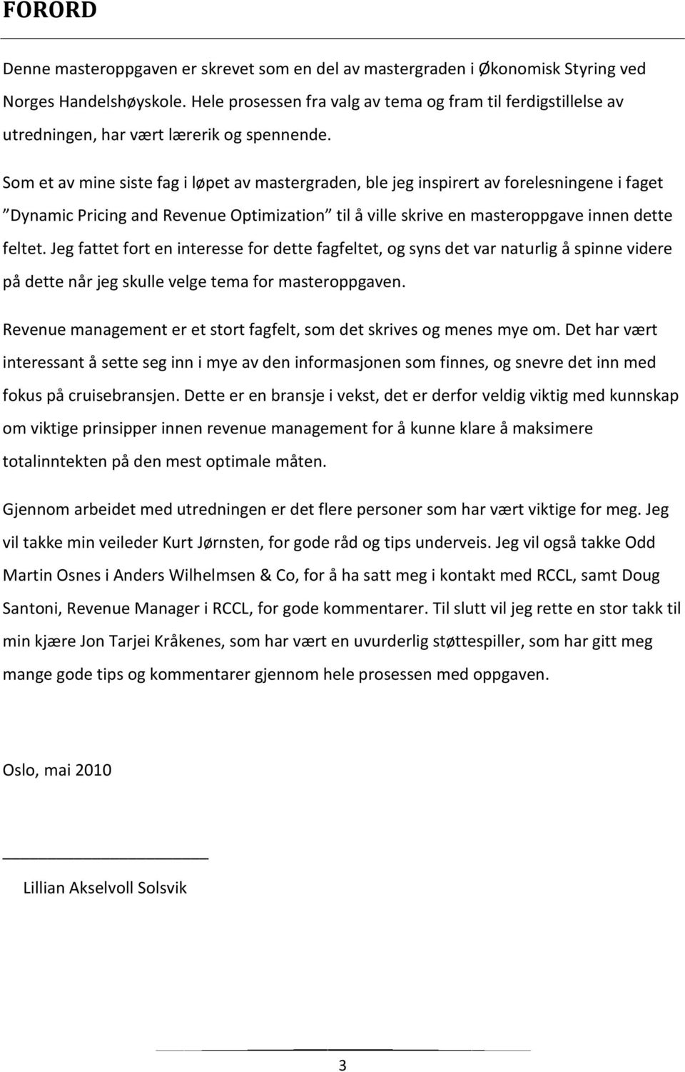 Som et av mine siste fag i løpet av mastergraden, ble jeg inspirert av forelesningene i faget Dynamic Pricing and Revenue Optimization til å ville skrive en masteroppgave innen dette feltet.