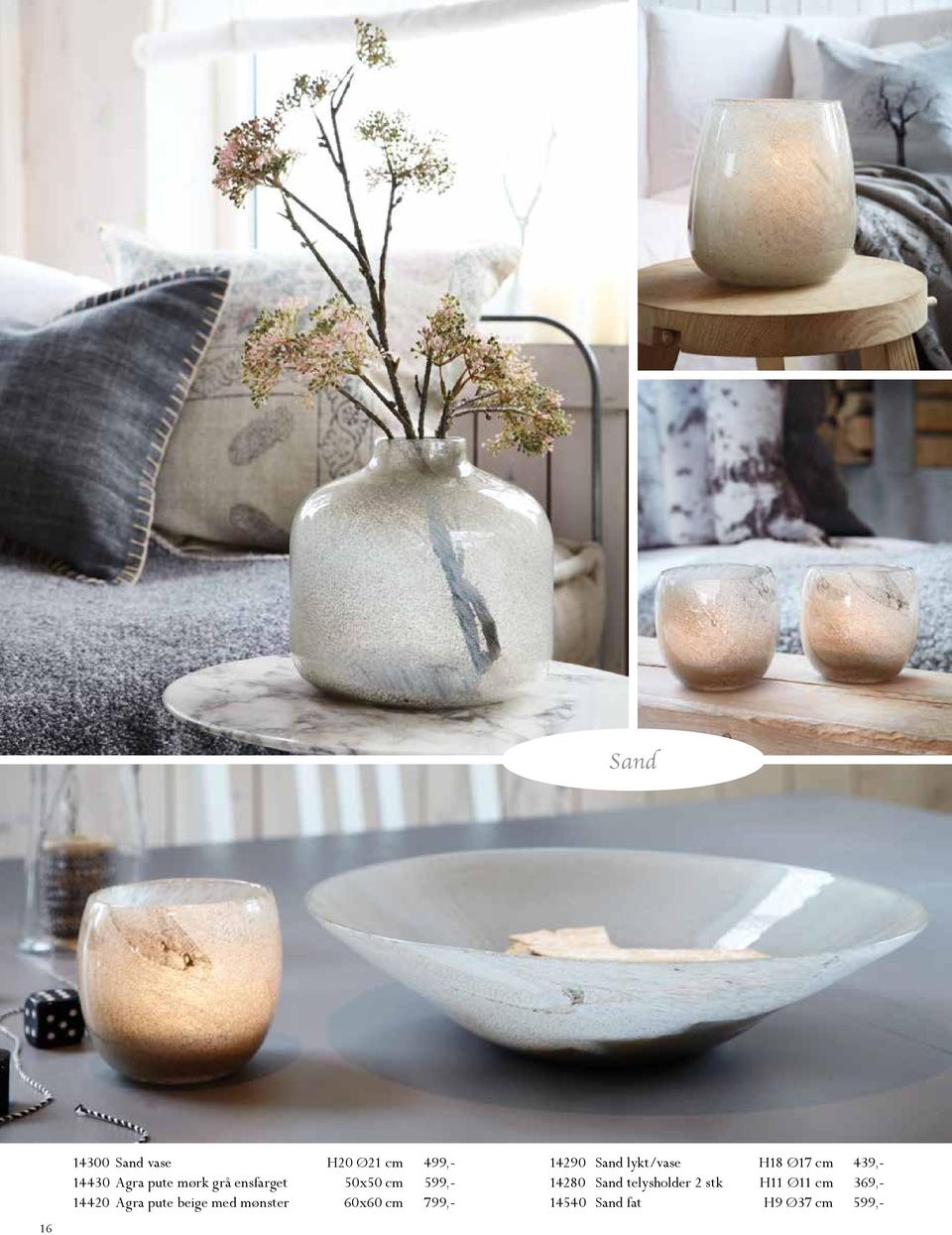 60x60 cm 799,- 14290 Sand lykt/vase H18 Ø17 cm 439,- 14280 Sand