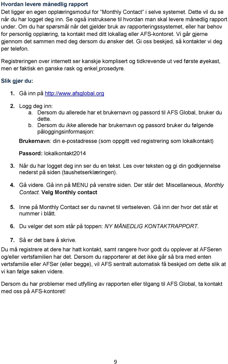 Om du har spørsmål når det gjelder bruk av rapporteringssystemet, eller har behov for personlig opplæring, ta kontakt med ditt lokallag eller AFS-kontoret.