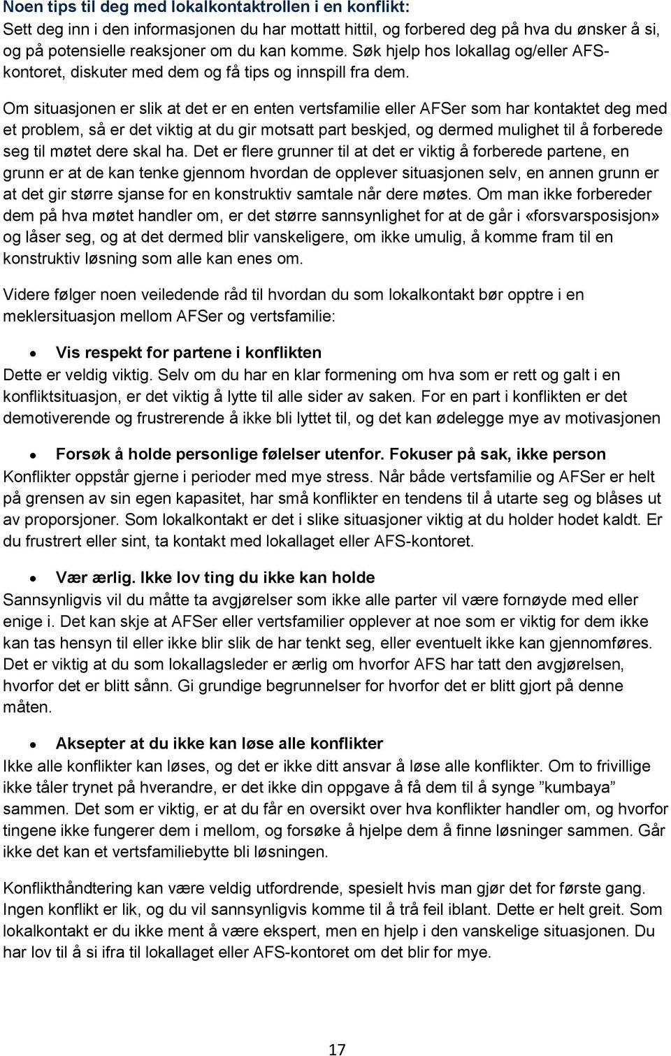 Om situasjonen er slik at det er en enten vertsfamilie eller AFSer som har kontaktet deg med et problem, så er det viktig at du gir motsatt part beskjed, og dermed mulighet til å forberede seg til