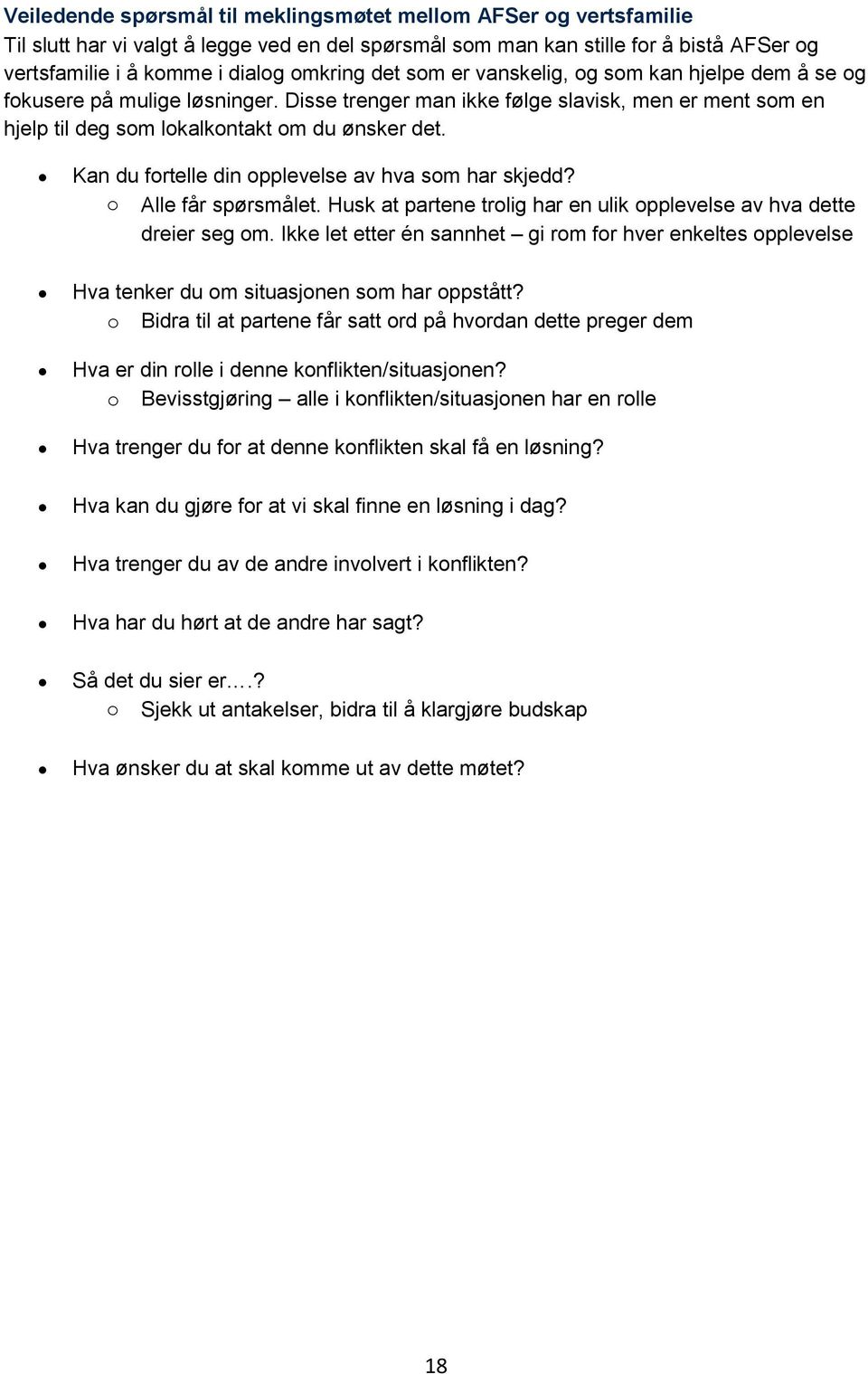 Kan du fortelle din opplevelse av hva som har skjedd? o Alle får spørsmålet. Husk at partene trolig har en ulik opplevelse av hva dette dreier seg om.