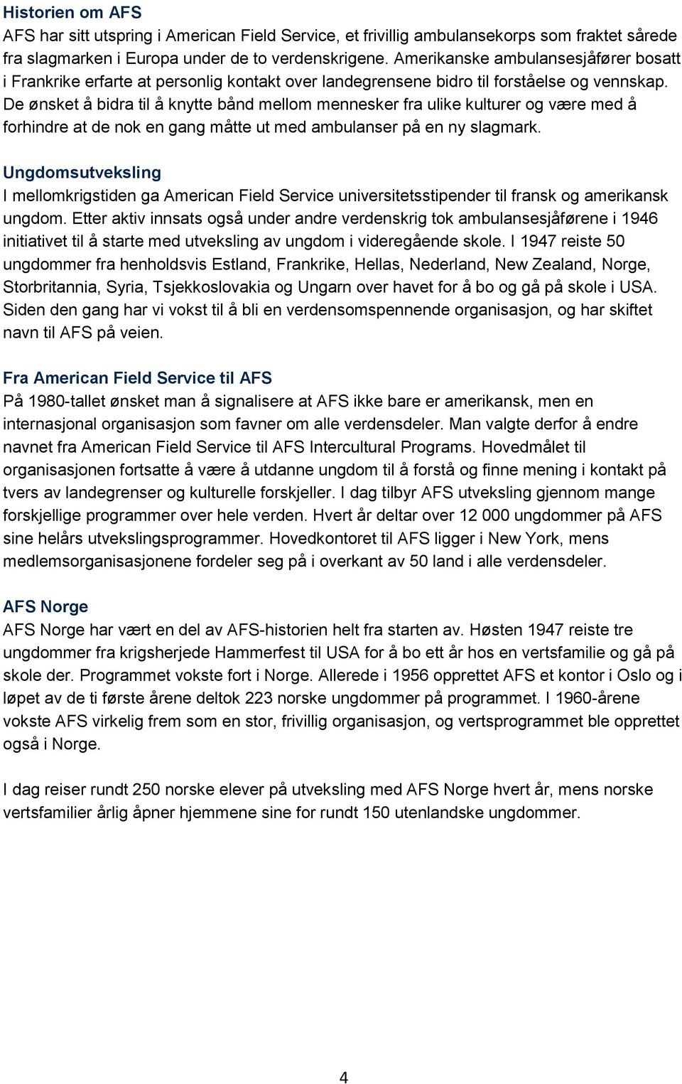 De ønsket å bidra til å knytte bånd mellom mennesker fra ulike kulturer og være med å forhindre at de nok en gang måtte ut med ambulanser på en ny slagmark.