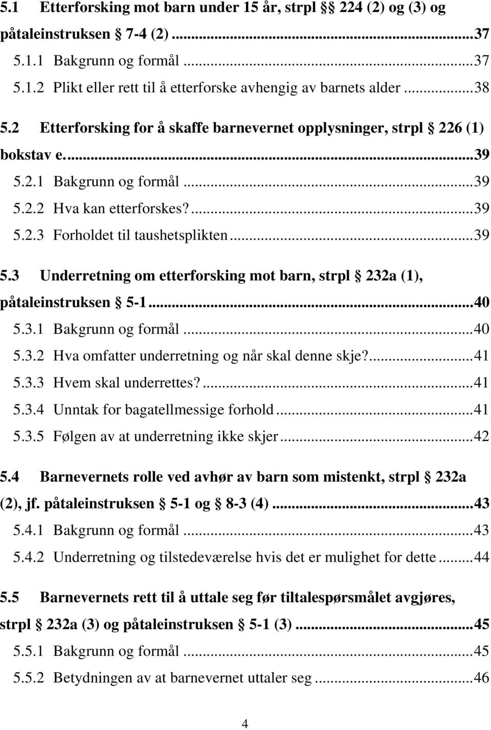 .. 40 5.3.1 Bakgrunn og formål... 40 5.3.2 Hva omfatter underretning og når skal denne skje?... 41 5.3.3 Hvem skal underrettes?... 41 5.3.4 Unntak for bagatellmessige forhold... 41 5.3.5 Følgen av at underretning ikke skjer.