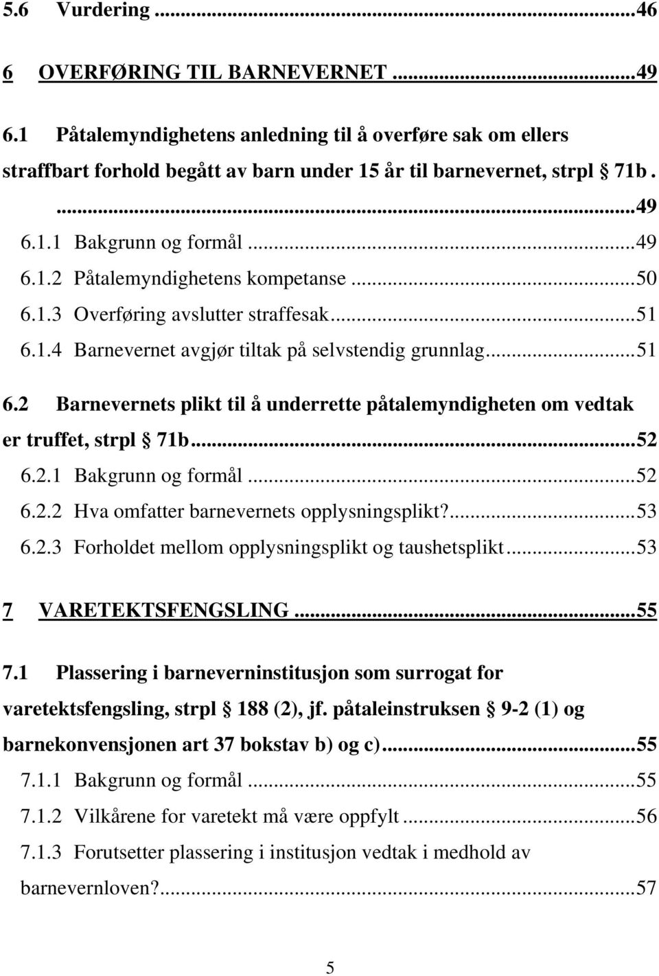 .. 52 6.2.1 Bakgrunn og formål... 52 6.2.2 Hva omfatter barnevernets opplysningsplikt?... 53 6.2.3 Forholdet mellom opplysningsplikt og taushetsplikt... 53 7 VARETEKTSFENGSLING... 55 7.