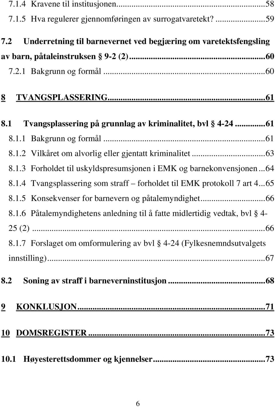 1 Tvangsplassering på grunnlag av kriminalitet, bvl 4-24... 61 8.1.1 Bakgrunn og formål... 61 8.1.2 Vilkåret om alvorlig eller gjentatt kriminalitet... 63 8.1.3 Forholdet til uskyldspresumsjonen i EMK og barnekonvensjonen.