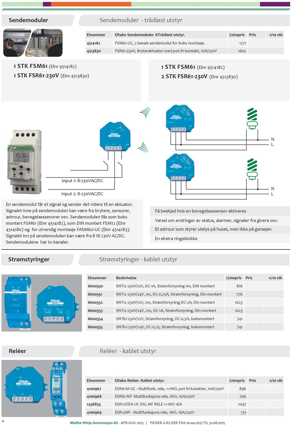 fri kontakt, 10A/250V 1602 1 STK FSM61 (Elnr 4514182) 1 STK FSR61-230V (Elnr 4513830) 1 STK FSM61 (Elnr 4514182) 2 STK FSR61-230V (Elnr 4513830) N L Input 1: 8-230VAC/DC Input 2: 8-230VAC/DC En