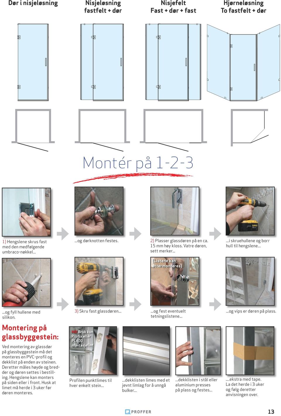 ..og fyll hullene med silikon. Montering på glassbyggestein: Ved montering av glassdør på glassbyggestein må det monteres en PVC-profil og dekklist på enden av steinen.