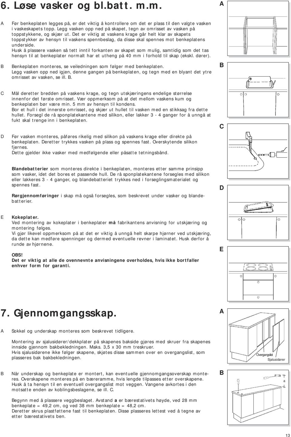 et er viktig at vaskens krage går helt klar av skapets toppstykker av hensyn til vaskens spennbeslag, da disse skal spennes mot benkeplatens underside.