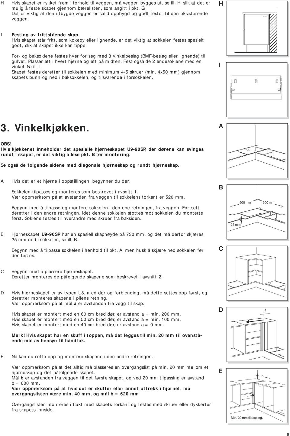 Hvis skapet står fritt, som kokeøy eller lignende, er det viktig at sokkelen festes spesielt godt, slik at skapet ikke kan tippe.