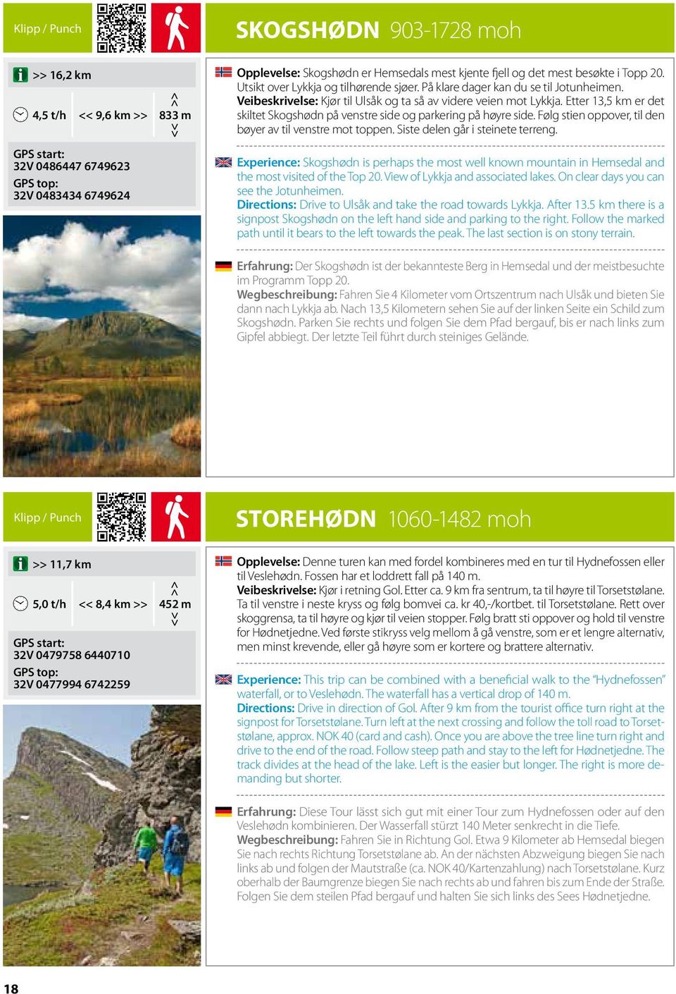 Etter 13,5 km er det skiltet Skogshødn på venstre side og parkering på høyre side. Følg stien oppover, til den bøyer av til venstre mot toppen. Siste delen går i steinete terreng.