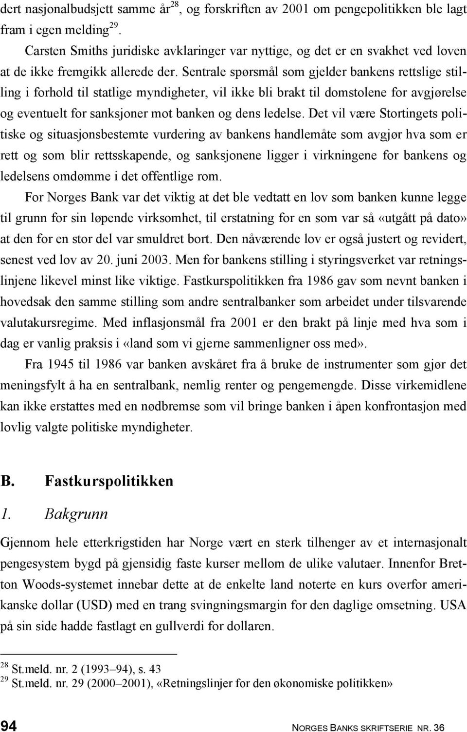 Sentrale spørsmål som gjelder bankens rettslige stilling i forhold til statlige myndigheter, vil ikke bli brakt til domstolene for avgjørelse og eventuelt for sanksjoner mot banken og dens ledelse.