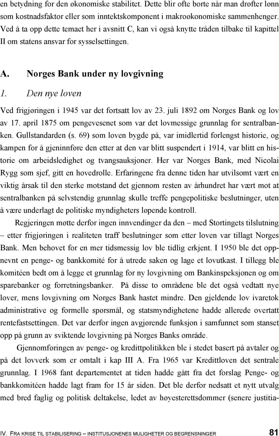 Den nye loven Ved frigjøringen i 1945 var det fortsatt lov av 23. juli 1892 om Norges Bank og lov av 17. april 1875 om pengevesenet som var det lovmessige grunnlag for sentralbanken.