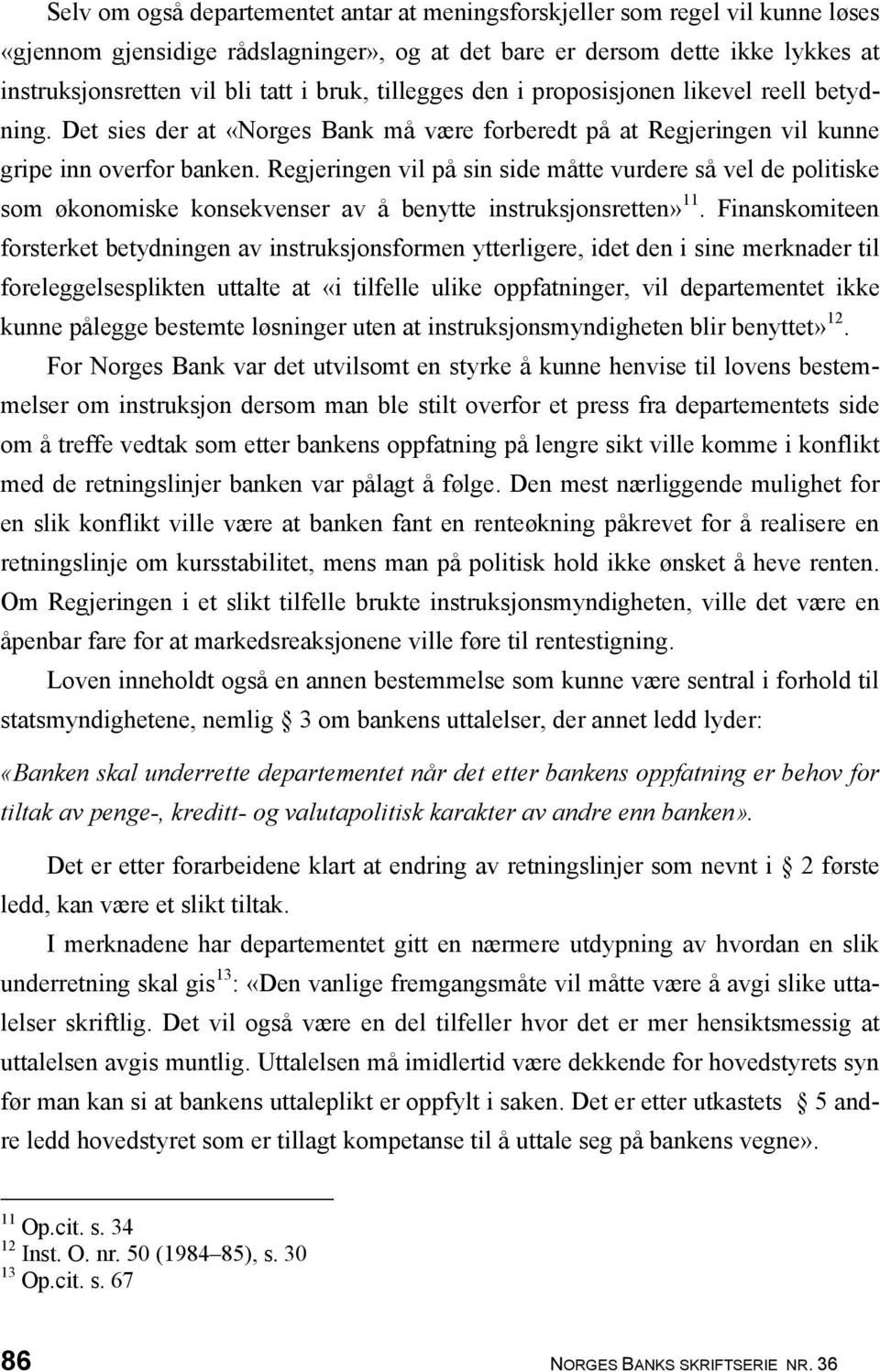 Regjeringen vil på sin side måtte vurdere så vel de politiske som økonomiske konsekvenser av å benytte instruksjonsretten» 11.