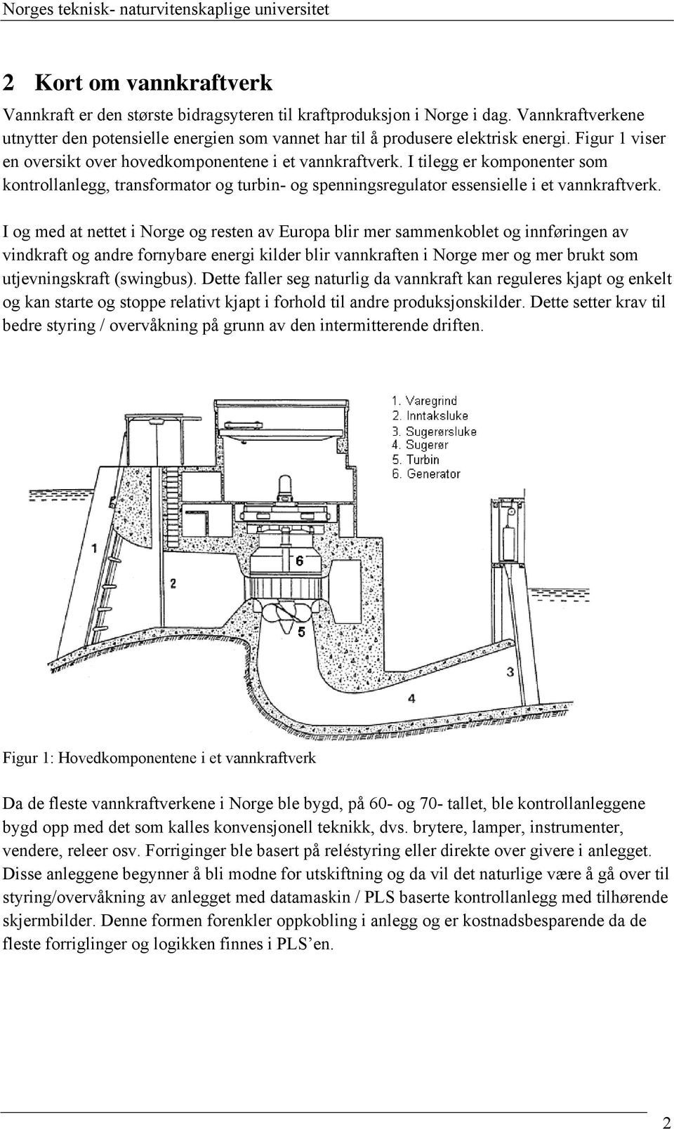 I tilegg er komponenter som kontrollanlegg, transformator og turbin- og spenningsregulator essensielle i et vannkraftverk.