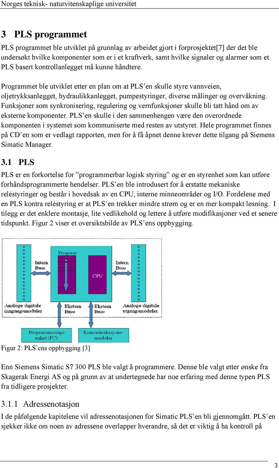 Programmet ble utviklet etter en plan om at PLS en skulle styre vannveien, oljetrykksanlegget, hydraulikkanlegget, pumpestyringer, diverse målinger og overvåkning.