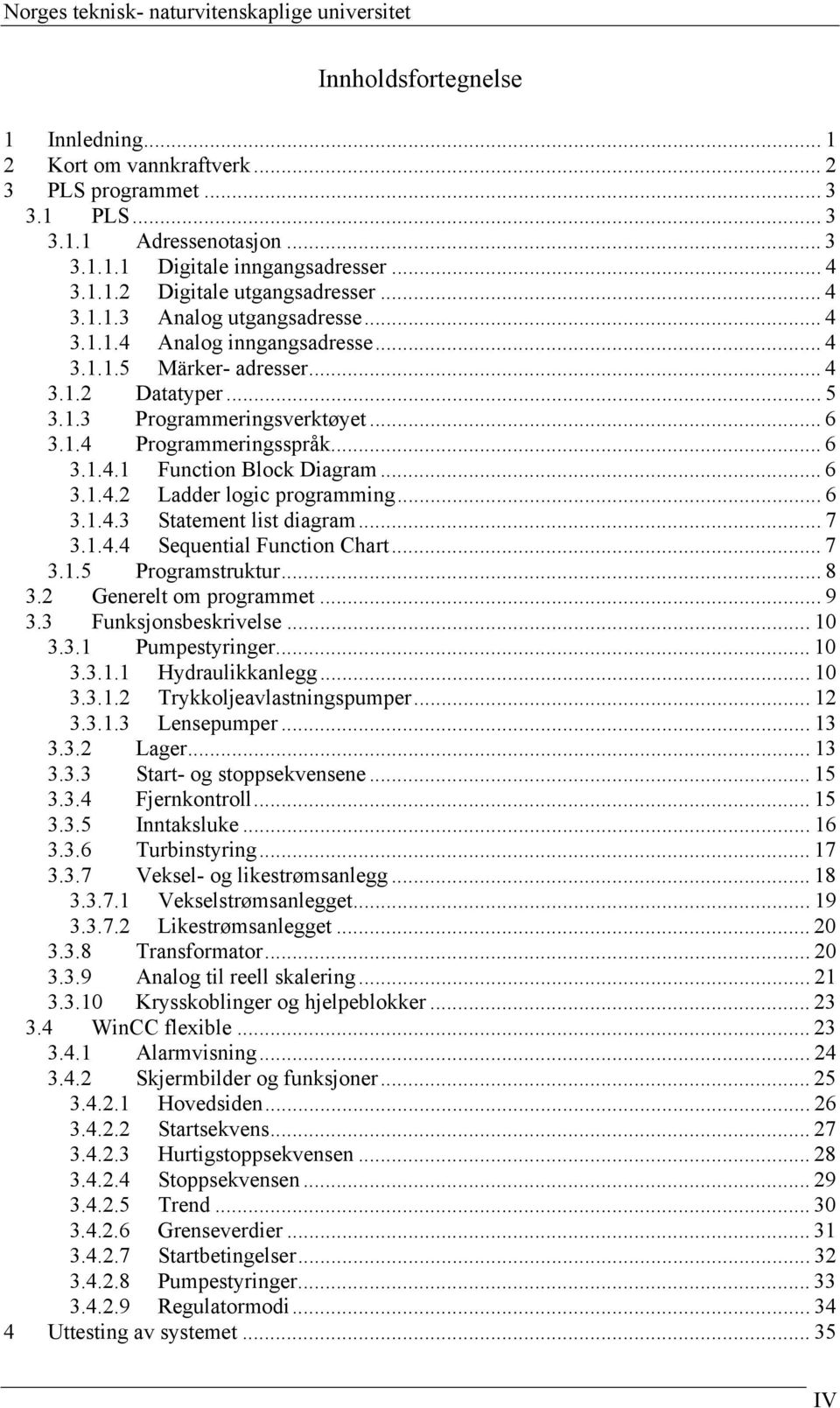 1.4 Programmeringsspråk... 6 3.1.4.1 Function Block Diagram... 6 3.1.4.2 Ladder logic programming... 6 3.1.4.3 Statement list diagram... 7 3.1.4.4 Sequential Function Chart... 7 3.1.5 Programstruktur.