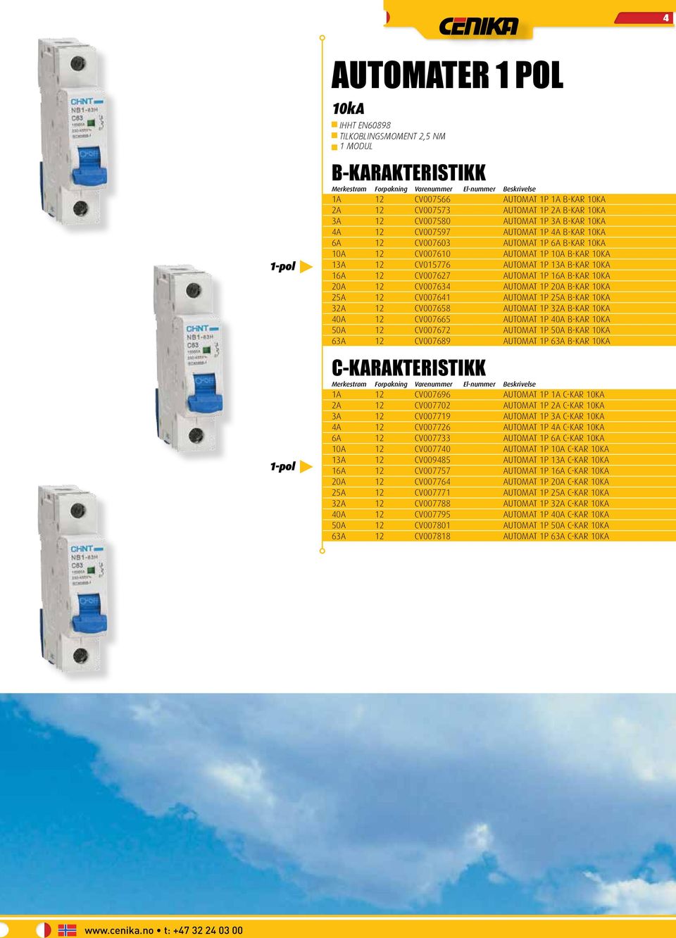 10KA 16A 12 CV007627 AUTOMAT 1P 16A B-KAR 10KA 20A 12 CV007634 AUTOMAT 1P 20A B-KAR 10KA 25A 12 CV007641 AUTOMAT 1P 25A B-KAR 10KA 32A 12 CV007658 AUTOMAT 1P 32A B-KAR 10KA 40A 12 CV007665 AUTOMAT 1P