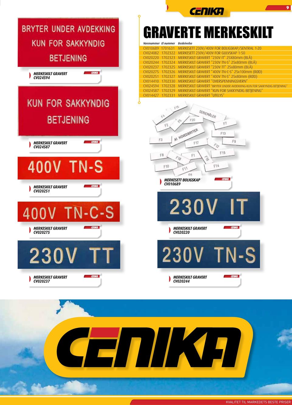 MERKESKILT GRAVERT 400V TN-C-S 25x100mm (RØD) CV020251 1702327 MERKESKILT GRAVERT 400V TN-S 25x80mm (RØD) CV014410 1702330 MERKESKILT GRAVERT OVERSPENNINGSVERN CV024594 1702328 MERKESKILT GRAVERT