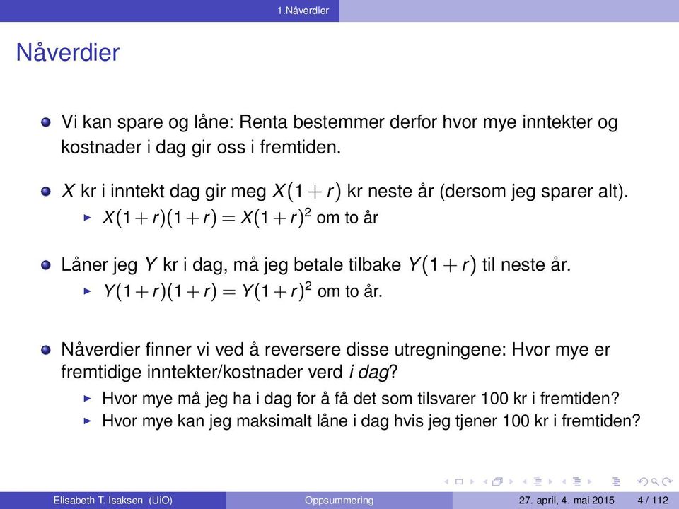 X(1 + r)(1 + r) = X(1 + r) 2 om to år Låner jeg Y kr i dag, må jeg betale tilbake Y (1 + r) til neste år. Y (1 + r)(1 + r) = Y (1 + r) 2 om to år.