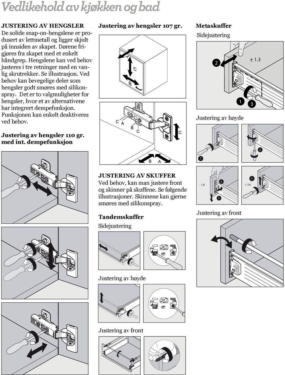 Det er to valgmuligheter for hengsler, hvor et av alternativene har integrert dempefunksjon. Funksjonen kan enkelt deaktiveres ved behov. Justering av hengsler 107 gr.