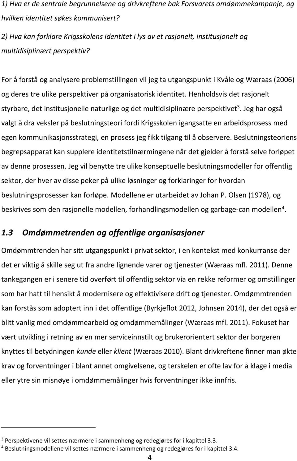 For å forstå og analysere problemstillingen vil jeg ta utgangspunkt i Kvåle og Wæraas (2006) og deres tre ulike perspektiver på organisatorisk identitet.