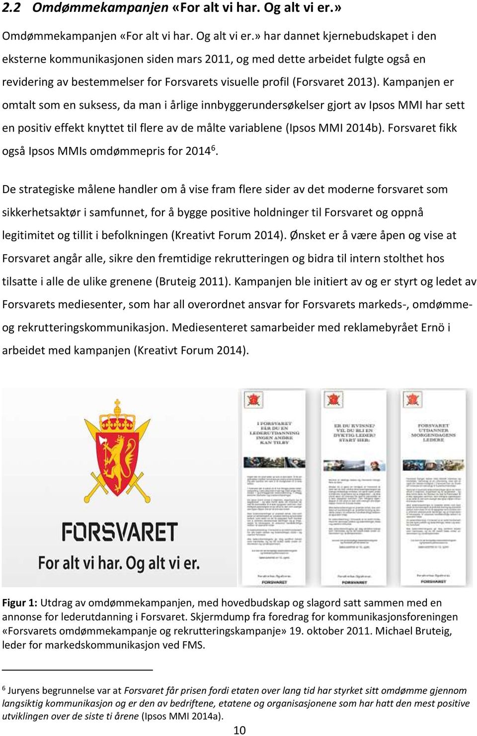 » har dannet kjernebudskapet i den eksterne kommunikasjonen siden mars 2011, og med dette arbeidet fulgte også en revidering av bestemmelser for Forsvarets visuelle profil (Forsvaret 2013).