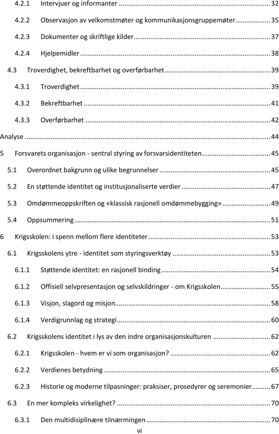 .. 44 5 Forsvarets organisasjon - sentral styring av forsvarsidentiteten... 45 5.1 Overordnet bakgrunn og ulike begrunnelser... 45 5.2 En støttende identitet og institusjonaliserte verdier... 47 5.