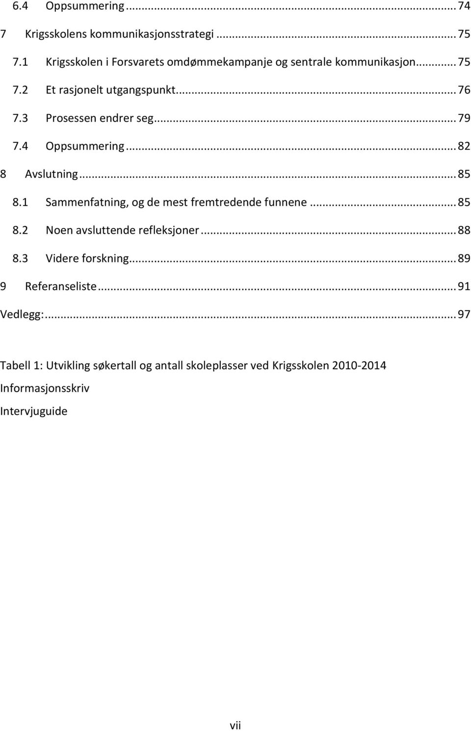 3 Prosessen endrer seg... 79 7.4 Oppsummering... 82 8 Avslutning... 85 8.1 Sammenfatning, og de mest fremtredende funnene... 85 8.2 Noen avsluttende refleksjoner.