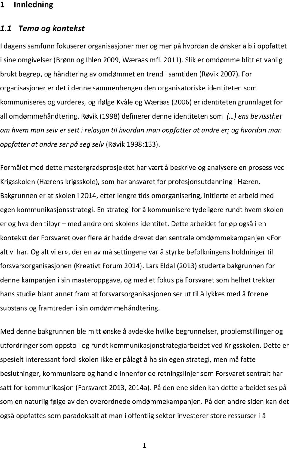 For organisasjoner er det i denne sammenhengen den organisatoriske identiteten som kommuniseres og vurderes, og ifølge Kvåle og Wæraas (2006) er identiteten grunnlaget for all omdømmehåndtering.