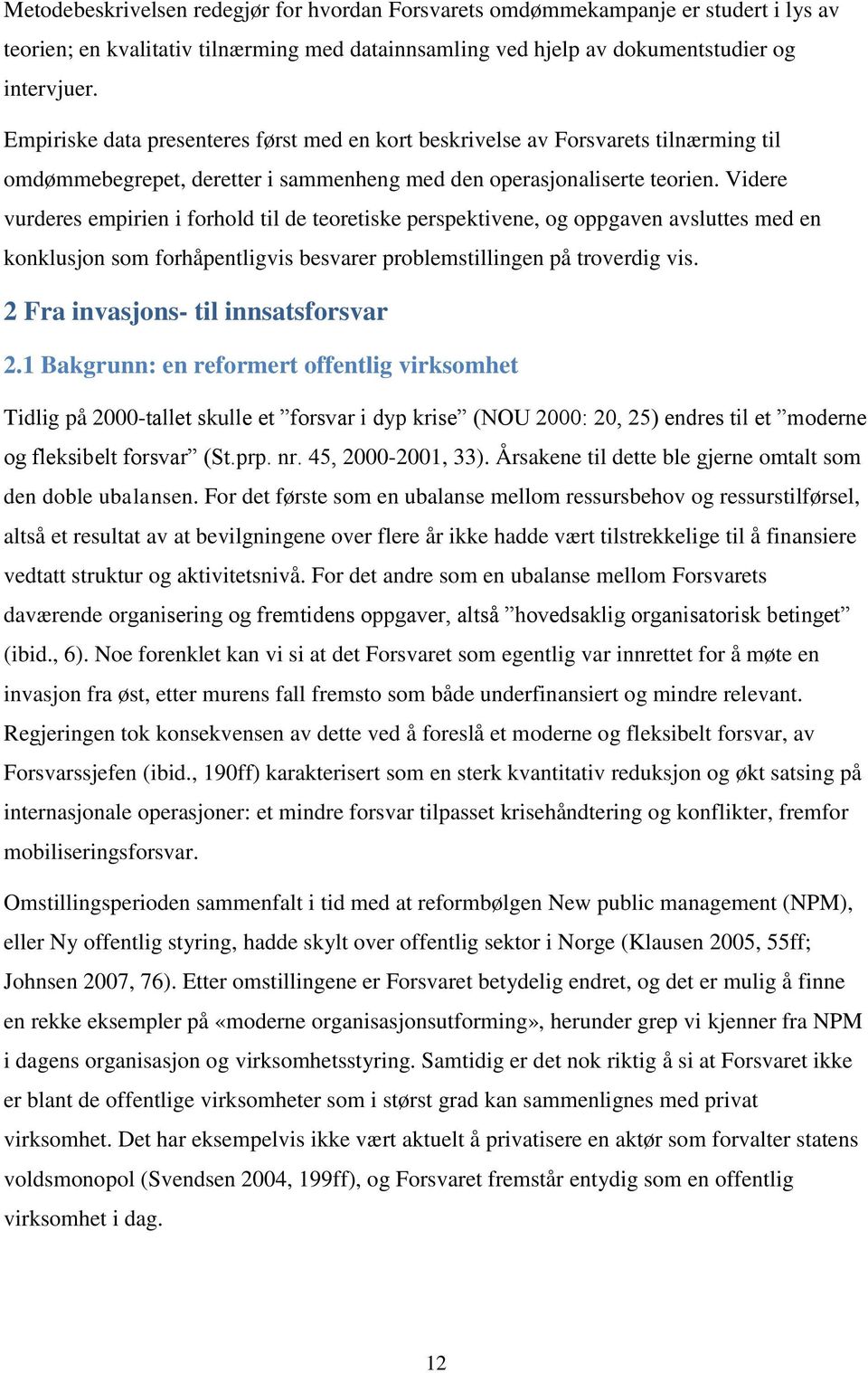 Videre vurderes empirien i forhold til de teoretiske perspektivene, og oppgaven avsluttes med en konklusjon som forhåpentligvis besvarer problemstillingen på troverdig vis.