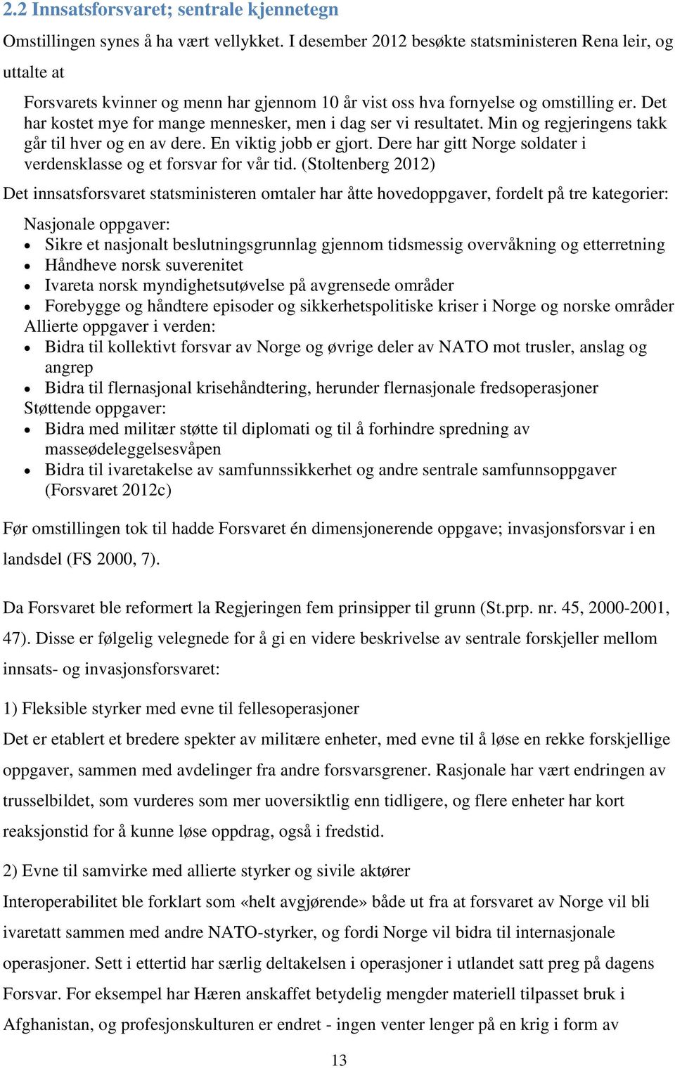 Det har kostet mye for mange mennesker, men i dag ser vi resultatet. Min og regjeringens takk går til hver og en av dere. En viktig jobb er gjort.