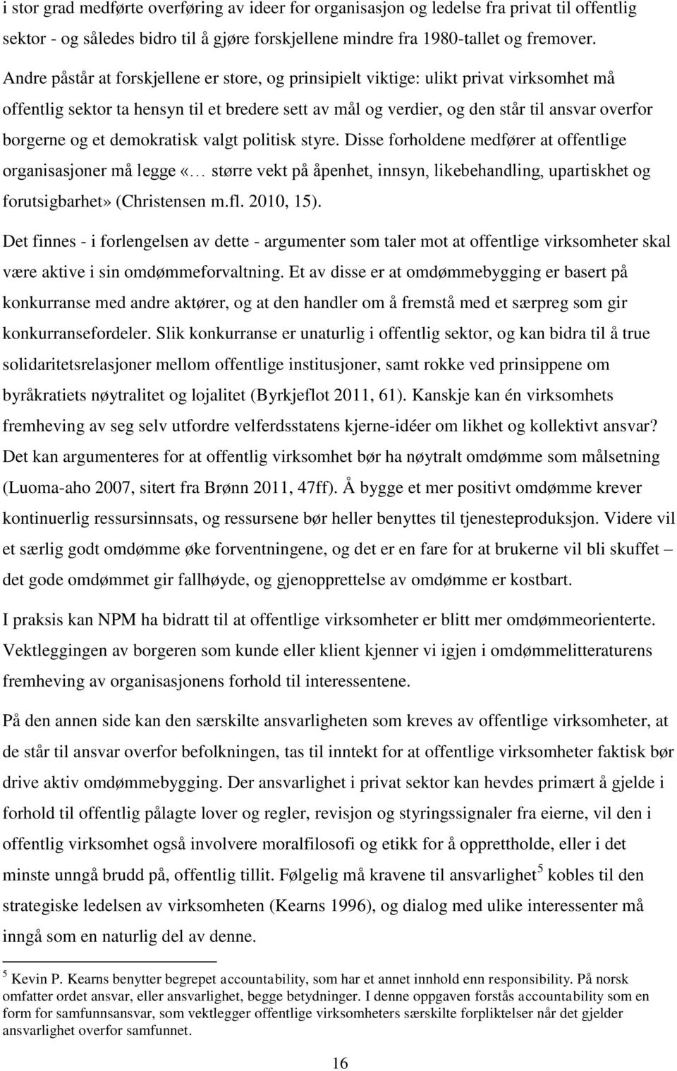 et demokratisk valgt politisk styre. Disse forholdene medfører at offentlige organisasjoner må legge «større vekt på åpenhet, innsyn, likebehandling, upartiskhet og forutsigbarhet» (Christensen m.fl.