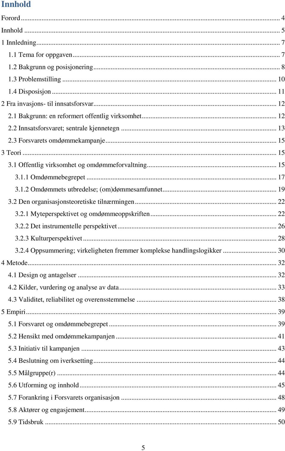 .. 15 3.1.1 Omdømmebegrepet... 17 3.1.2 Omdømmets utbredelse; (om)dømmesamfunnet... 19 3.2 Den organisasjonsteoretiske tilnærmingen... 22 3.2.1 Myteperspektivet og omdømmeoppskriften... 22 3.2.2 Det instrumentelle perspektivet.