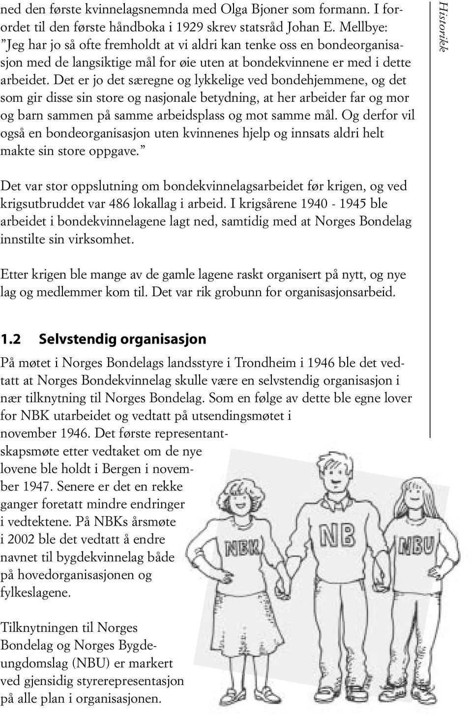 Det er jo det særegne og lykkelige ved bondehjemmene, og det som gir disse sin store og nasjonale betydning, at her arbeider far og mor og barn sammen på samme arbeidsplass og mot samme mål.