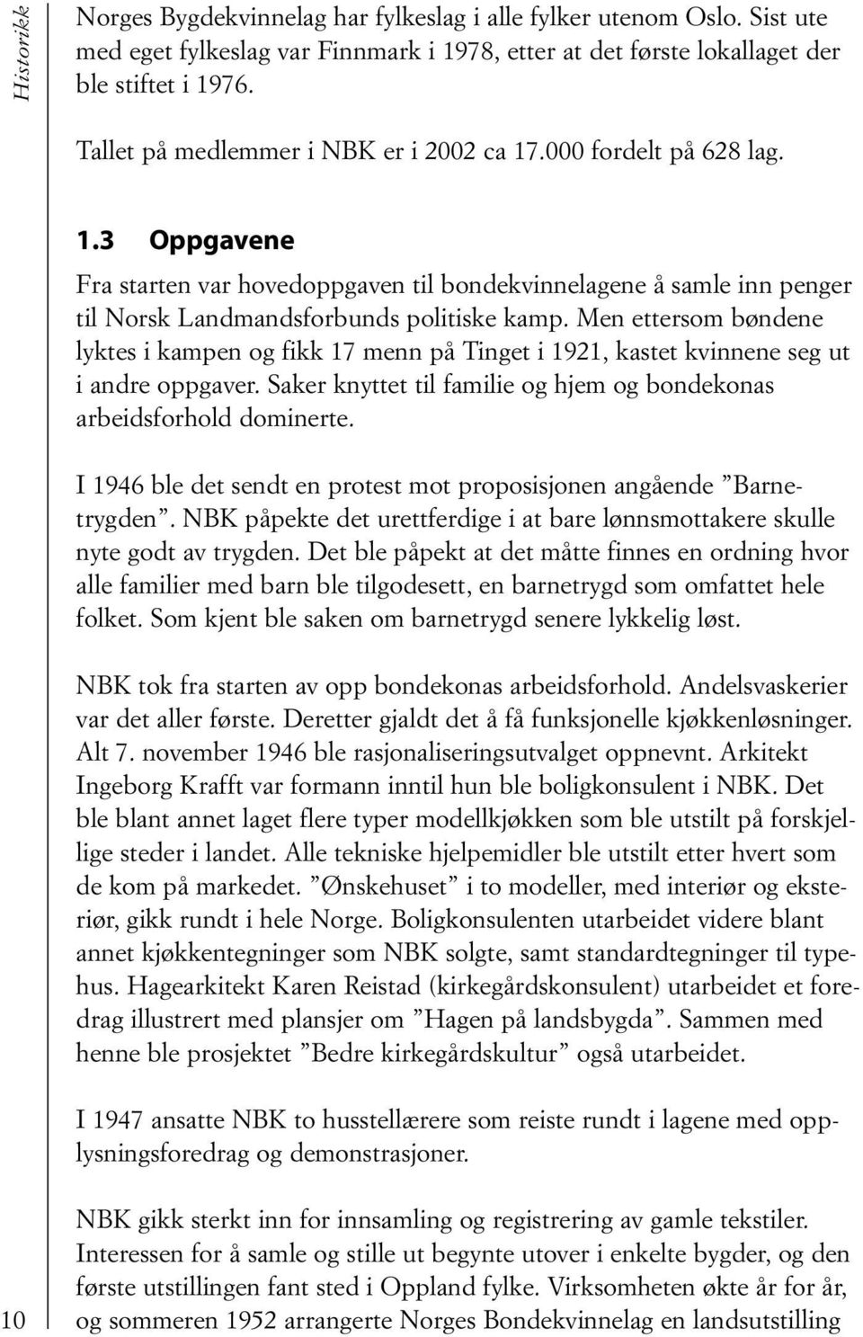 Men ettersom bøndene lyktes i kampen og fikk 17 menn på Tinget i 1921, kastet kvinnene seg ut i andre oppgaver. Saker knyttet til familie og hjem og bondekonas arbeidsforhold dominerte.