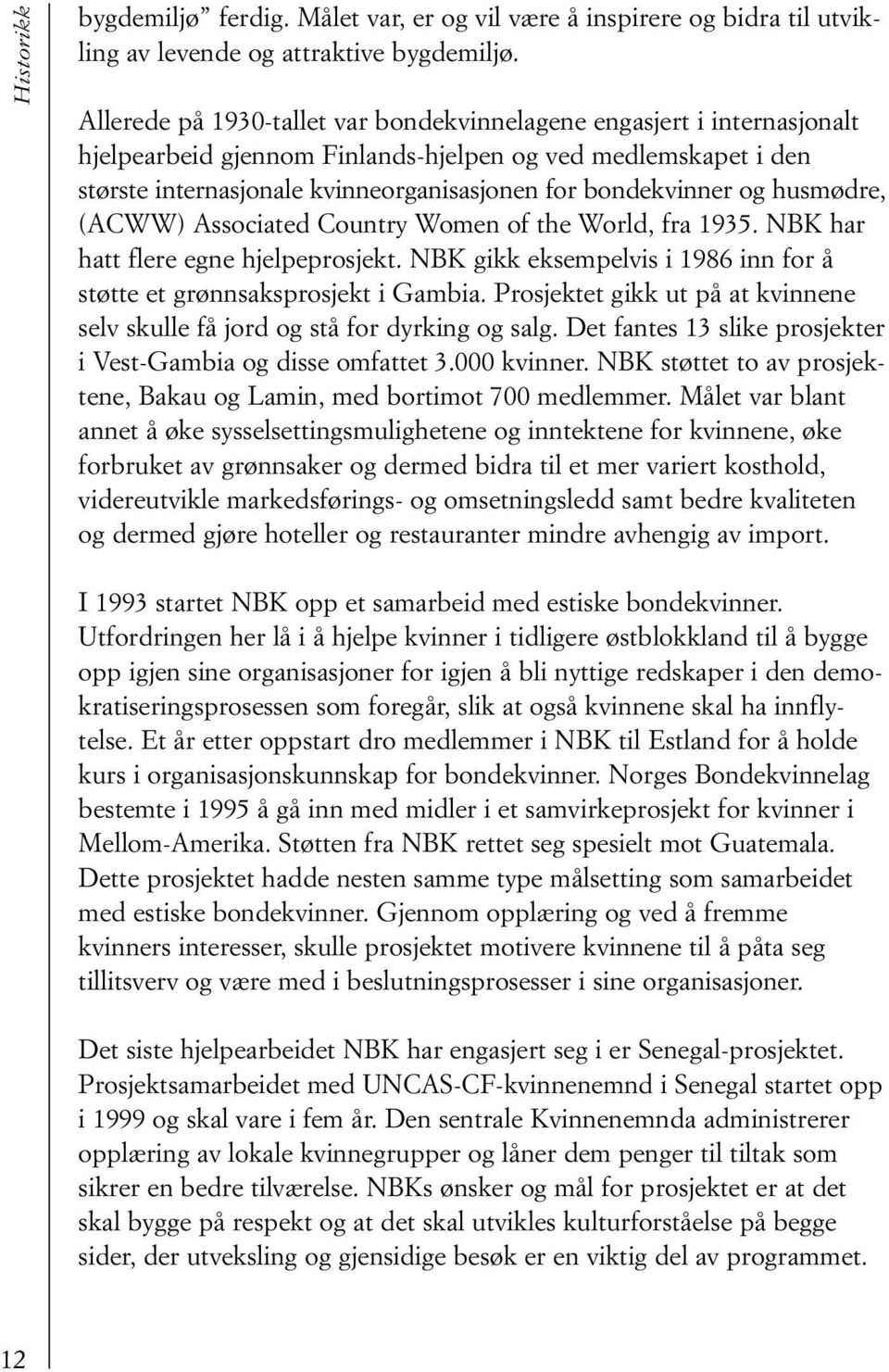 og husmødre, (ACWW) Associated Country Women of the World, fra 1935. NBK har hatt flere egne hjelpeprosjekt. NBK gikk eksempelvis i 1986 inn for å støtte et grønnsaksprosjekt i Gambia.