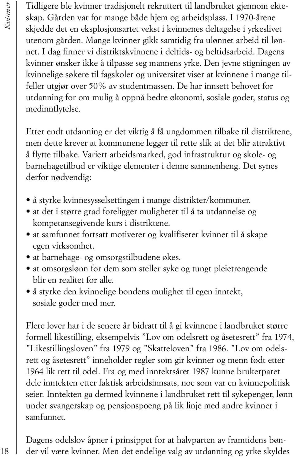 I dag finner vi distriktskvinnene i deltids- og heltidsarbeid. Dagens kvinner ønsker ikke å tilpasse seg mannens yrke.