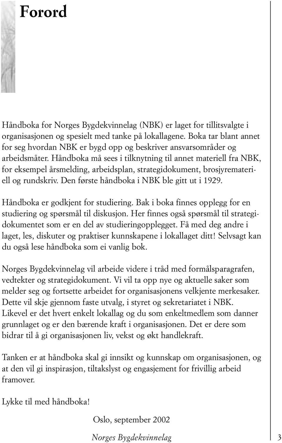 Håndboka må sees i tilknytning til annet materiell fra NBK, for eksempel årsmelding, arbeidsplan, strategidokument, brosjyremateriell og rundskriv. Den første håndboka i NBK ble gitt ut i 1929.