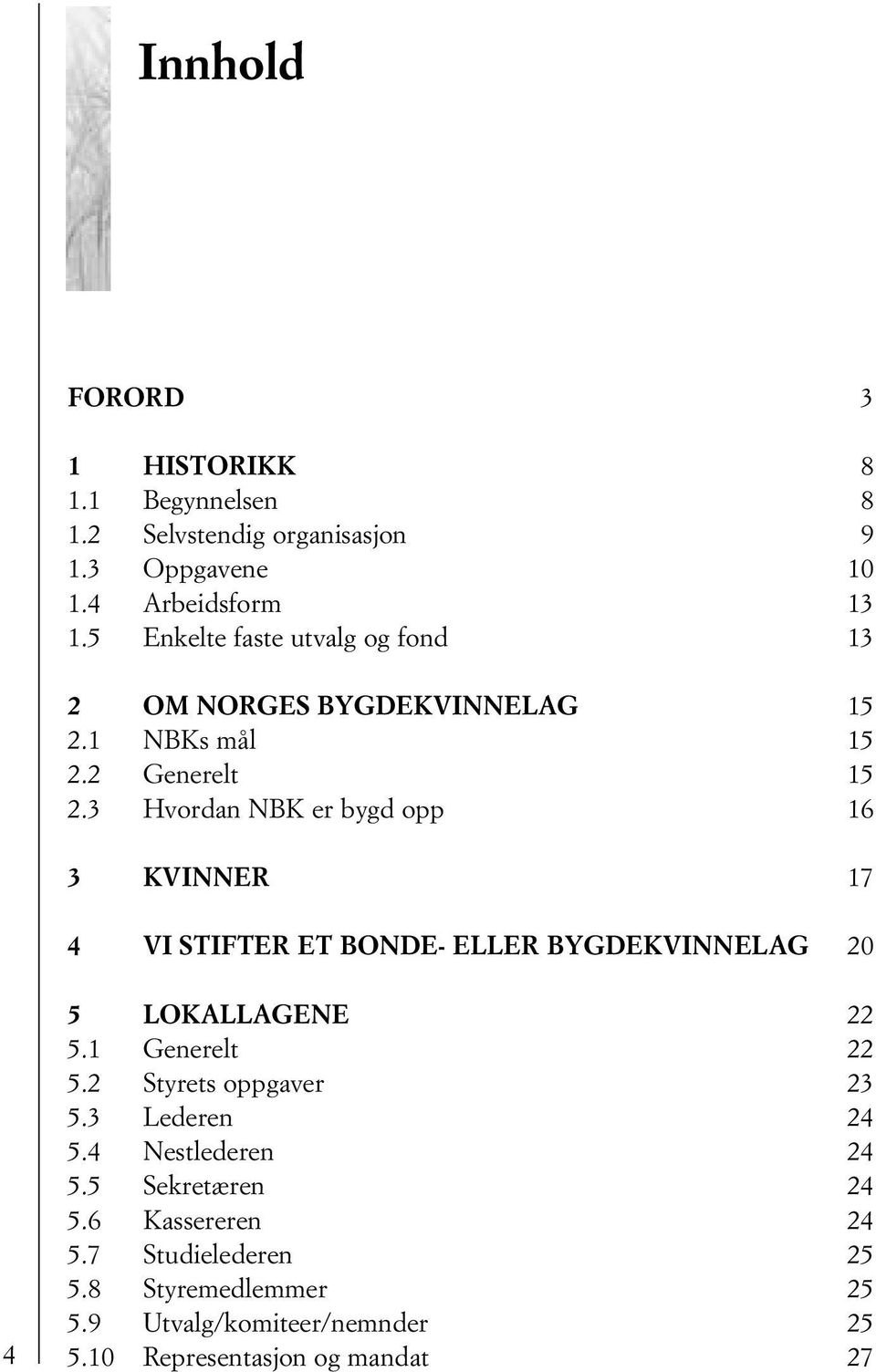 3 Hvordan NBK er bygd opp 16 3 KVINNER 17 4 VI STIFTER ET BONDE- ELLER BYGDEKVINNELAG 20 4 5 LOKALLAGENE 22 5.1 Generelt 22 5.