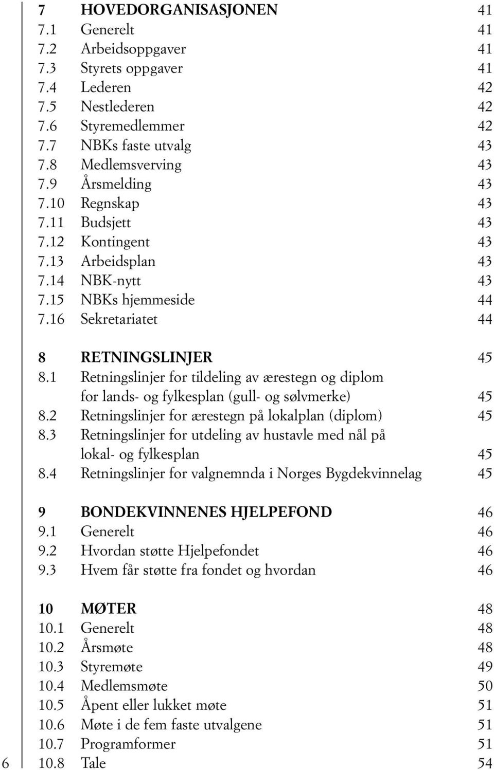 1 Retningslinjer for tildeling av ærestegn og diplom for lands- og fylkesplan (gull- og sølvmerke) 45 8.2 Retningslinjer for ærestegn på lokalplan (diplom) 45 8.