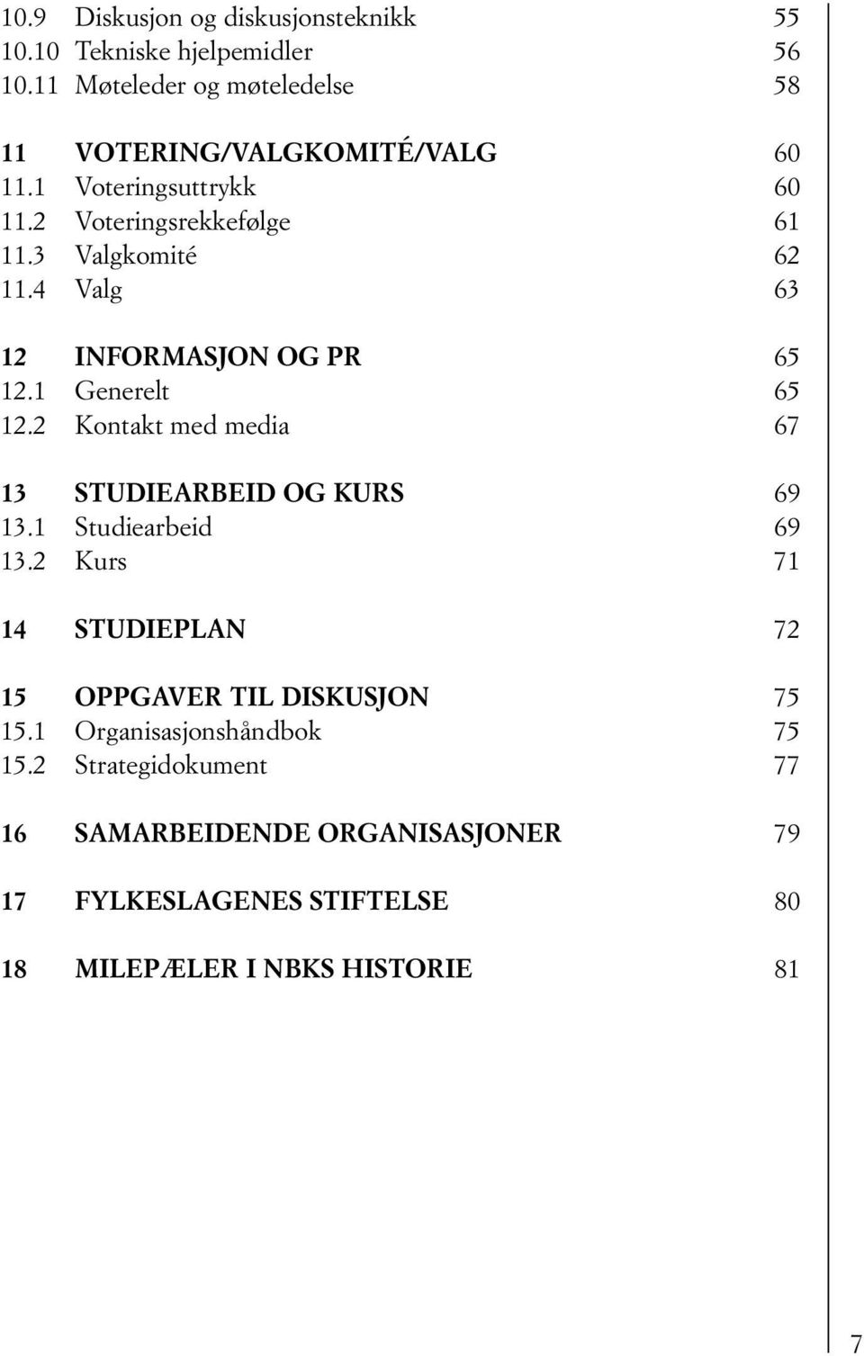 4 Valg 63 12 INFORMASJON OG PR 65 12.1 Generelt 65 12.2 Kontakt med media 67 13 STUDIEARBEID OG KURS 69 13.1 Studiearbeid 69 13.