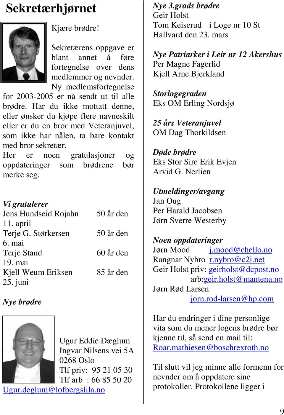 Her er noen gratulasjoner og oppdateringer som brødrene bør merke seg. Nye 3.grads brødre Geir Holst Tom Keiserud i Loge nr 10 St Hallvard den 23.