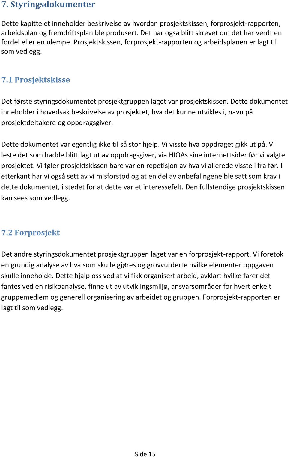 1 Prosjektskisse Det første styringsdokumentet prosjektgruppen laget var prosjektskissen.