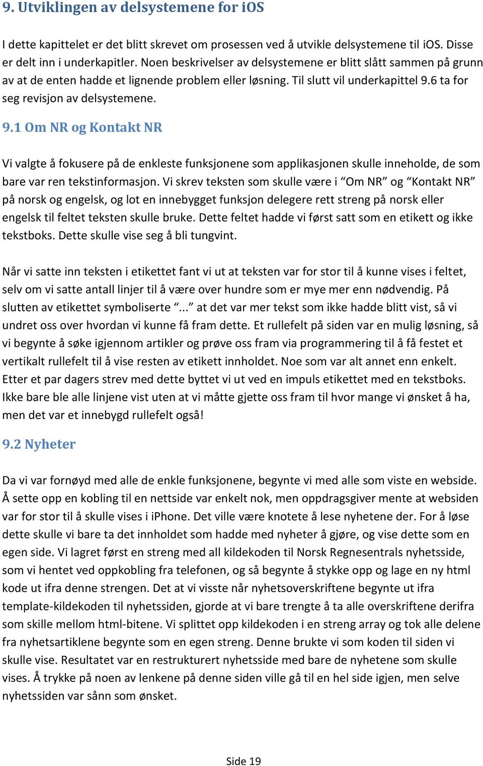 6 ta for seg revisjon av delsystemene. 9.1 Om NR og Kontakt NR Vi valgte å fokusere på de enkleste funksjonene som applikasjonen skulle inneholde, de som bare var ren tekstinformasjon.