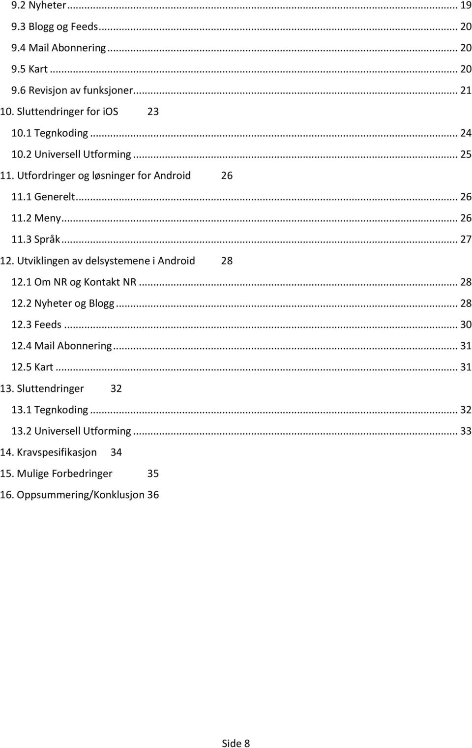 Utviklingen av delsystemene i Android 28 12.1 Om NR og Kontakt NR... 28 12.2 Nyheter og Blogg... 28 12.3 Feeds... 30 12.4 Mail Abonnering... 31 12.5 Kart.