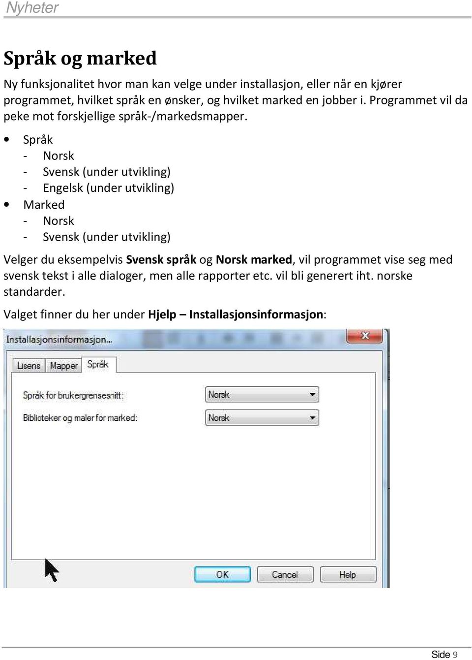 Språk - Norsk - Svensk (under utvikling) - Engelsk (under utvikling) Marked - Norsk - Svensk (under utvikling) Velger du eksempelvis Svensk